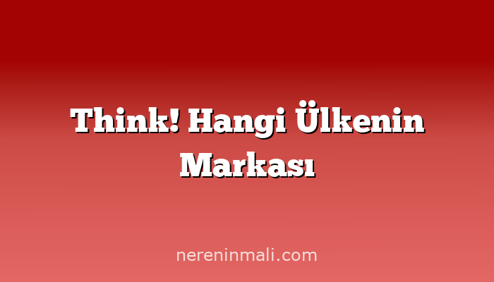 Think! Hangi Ülkenin Markası