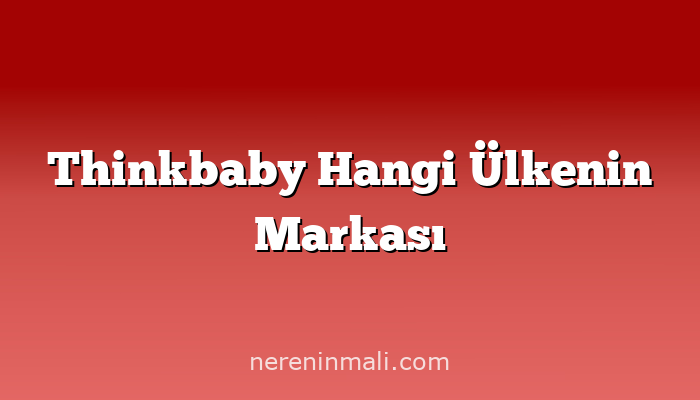 Thinkbaby Hangi Ülkenin Markası