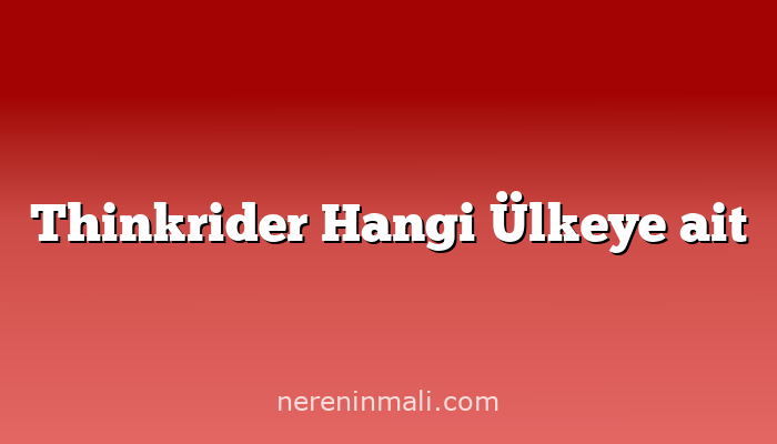 Thinkrider Hangi Ülkeye ait