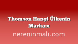 Thomson Hangi Ülkenin Markası