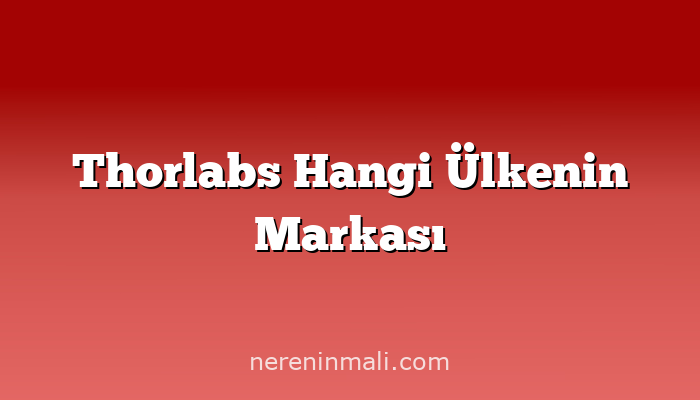 Thorlabs Hangi Ülkenin Markası