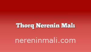 Thorq Nerenin Malı