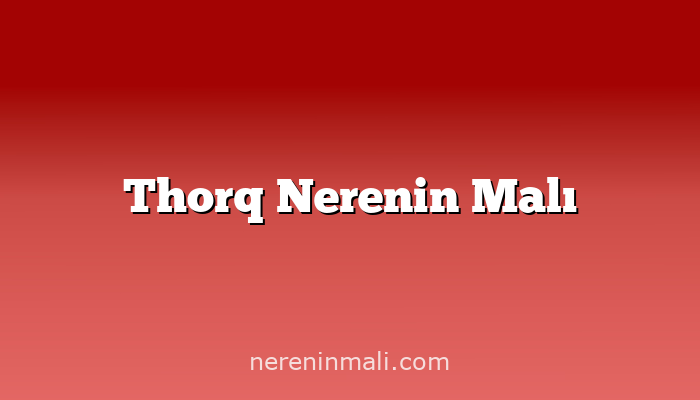 Thorq Nerenin Malı