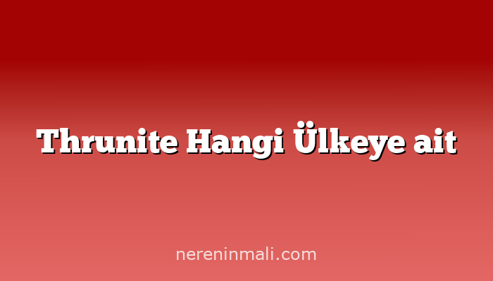 Thrunite Hangi Ülkeye ait