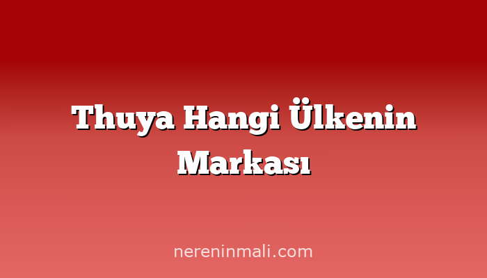 Thuya Hangi Ülkenin Markası