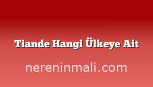 Tiande Hangi Ülkeye Ait