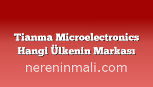 Tianma Microelectronics Hangi Ülkenin Markası