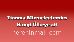 Tianma Microelectronics Hangi Ülkeye ait