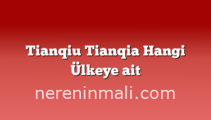 Tianqiu Tianqia Hangi Ülkeye ait