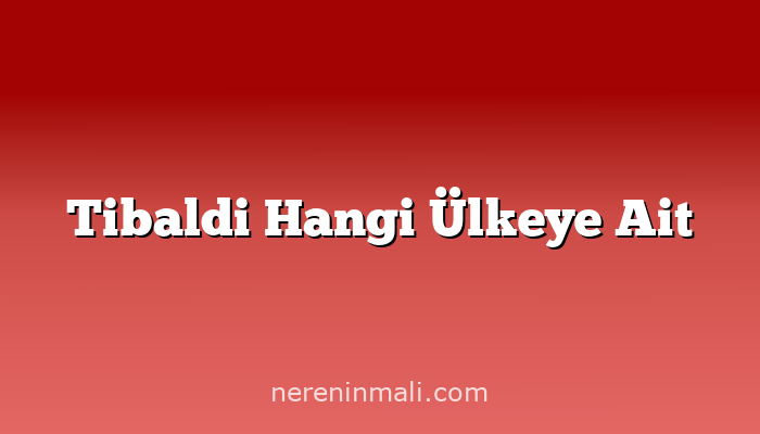 Tibaldi Hangi Ülkeye Ait