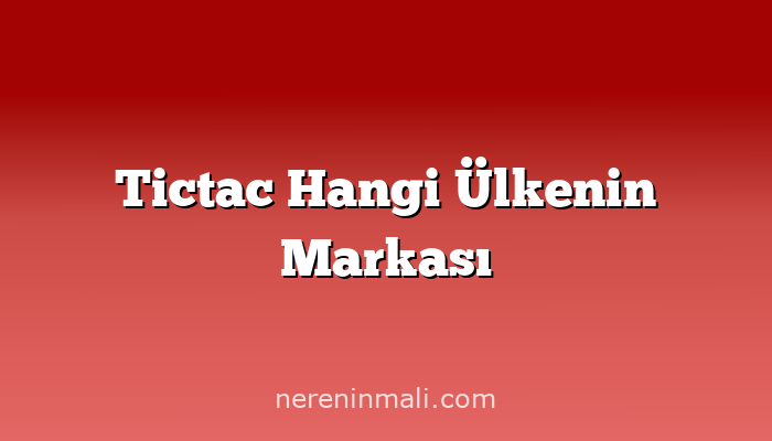 Tictac Hangi Ülkenin Markası