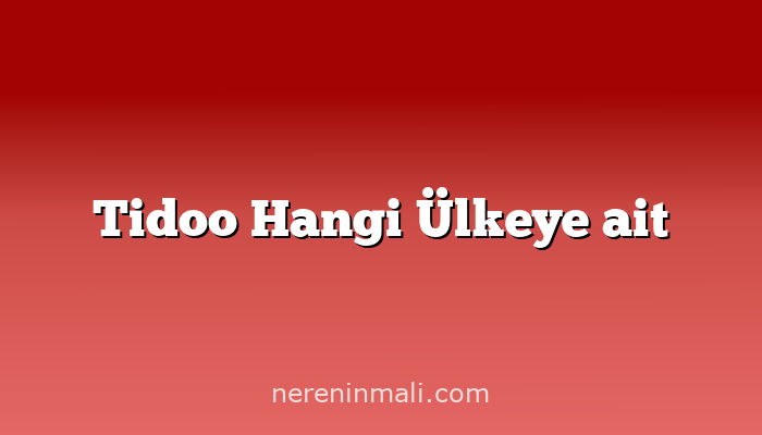 Tidoo Hangi Ülkeye ait