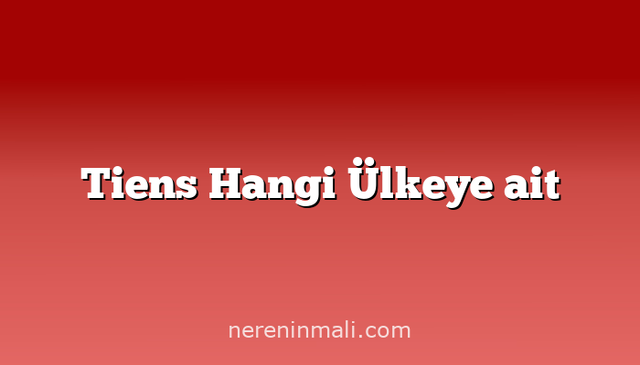 Tiens Hangi Ülkeye ait