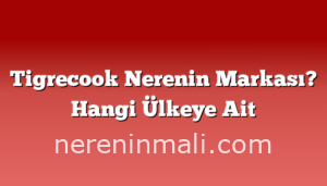 Tigrecook Nerenin Markası? Hangi Ülkeye Ait