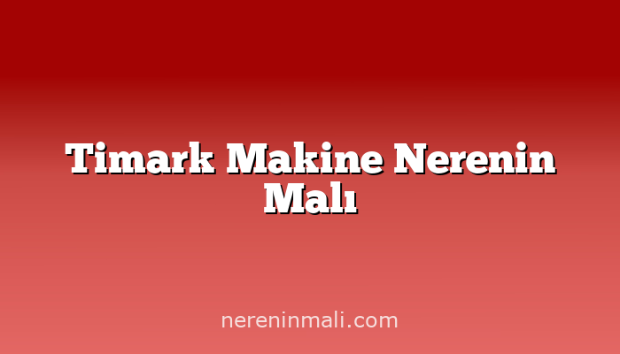 Timark Makine Nerenin Malı