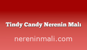 Tindy Candy Nerenin Malı