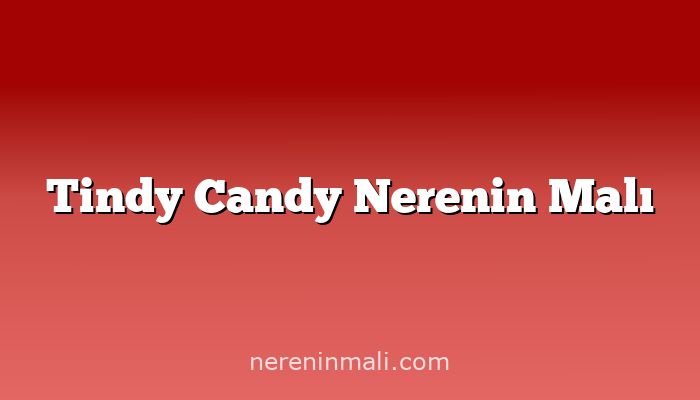 Tindy Candy Nerenin Malı