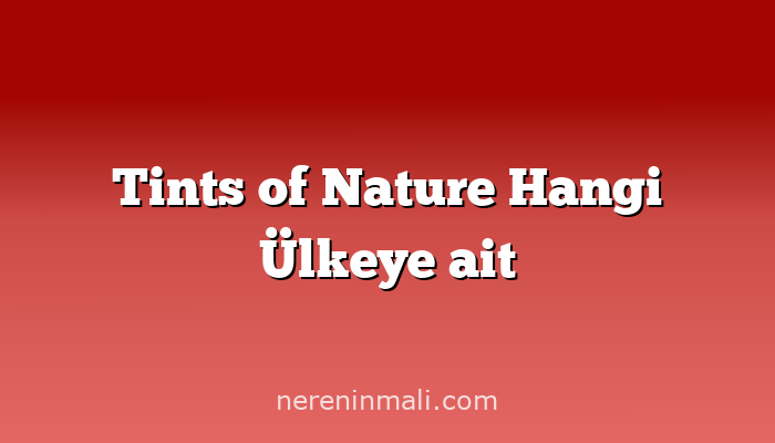 Tints of Nature Hangi Ülkeye ait