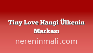 Tiny Love Hangi Ülkenin Markası