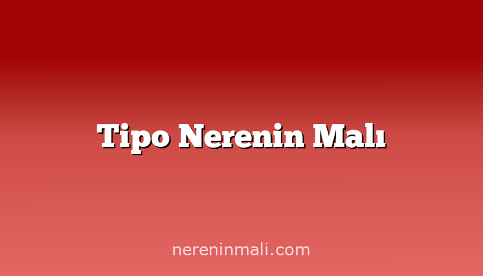 Tipo Nerenin Malı