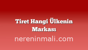 Tiret Hangi Ülkenin Markası