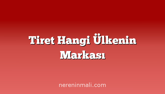 Tiret Hangi Ülkenin Markası