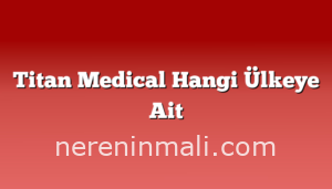 Titan Medical Hangi Ülkeye Ait