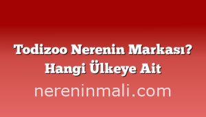 Todizoo Nerenin Markası? Hangi Ülkeye Ait