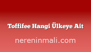 Toffifee Hangi Ülkeye Ait