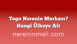 Togo Nerenin Markası? Hangi Ülkeye Ait