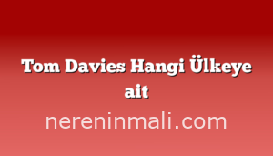 Tom Davies Hangi Ülkeye ait