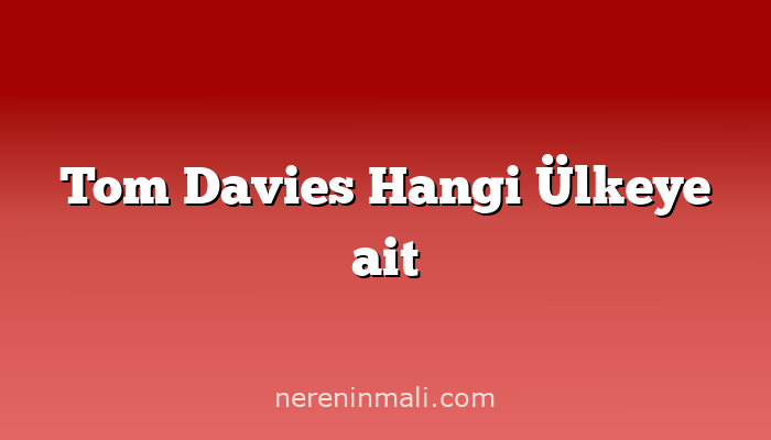 Tom Davies Hangi Ülkeye ait