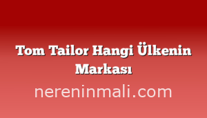 Tom Tailor Hangi Ülkenin Markası