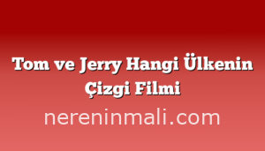 Tom ve Jerry Hangi Ülkenin Çizgi Filmi