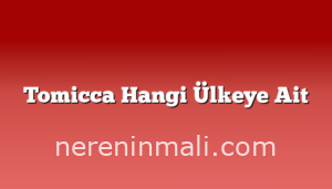 Tomicca Hangi Ülkeye Ait