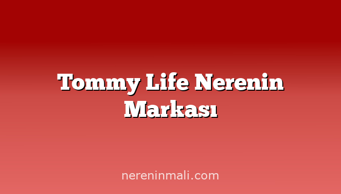 Tommy Life Nerenin Markası