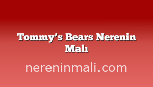 Tommy’s Bears Nerenin Malı