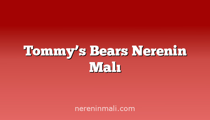 Tommy’s Bears Nerenin Malı