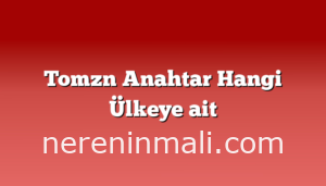 Tomzn Anahtar Hangi Ülkeye ait