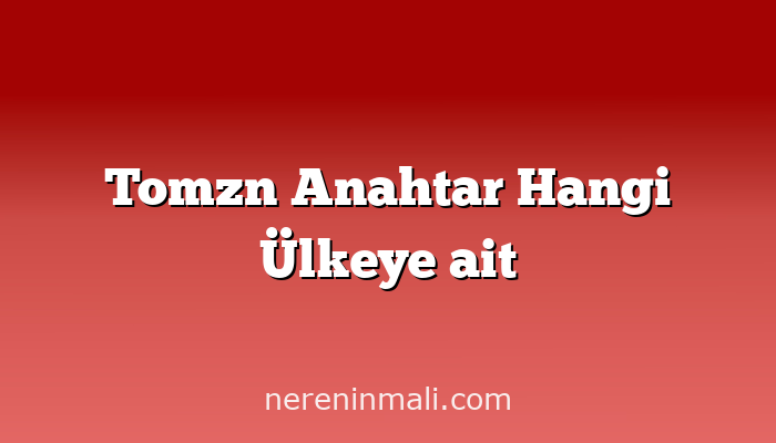 Tomzn Anahtar Hangi Ülkeye ait