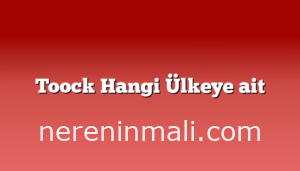 Toock Hangi Ülkeye ait