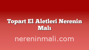 Topart El Aletleri Nerenin Malı