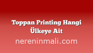 Toppan Printing Hangi Ülkeye Ait