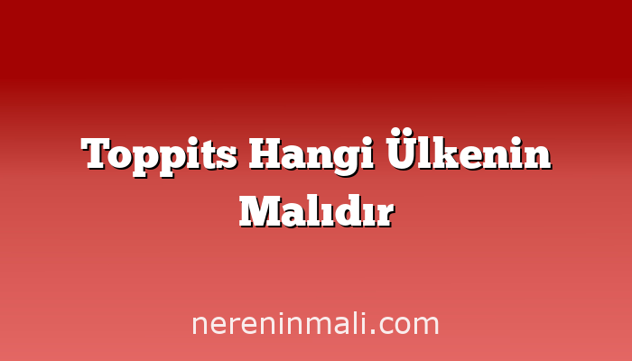 Toppits Hangi Ülkenin Malıdır