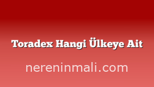 Toradex Hangi Ülkeye Ait