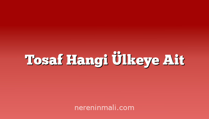 Tosaf Hangi Ülkeye Ait