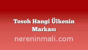 Tosoh Hangi Ülkenin Markası