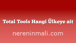 Total Tools Hangi Ülkeye ait