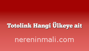 Totolink Hangi Ülkeye ait