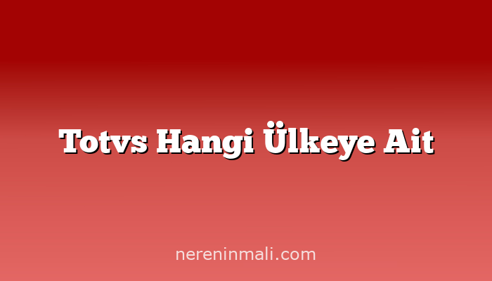 Totvs Hangi Ülkeye Ait